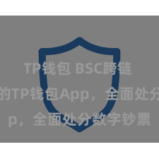 TP钱包 BSC跨链 节略安全的TP钱包App，全面处分数字钞票