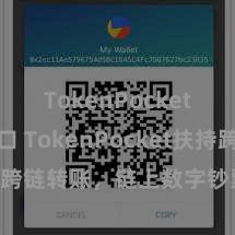 TokenPocket官网入口 TokenPocket扶持跨链转账，链上数字钞票摆脱移动