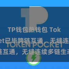 TP钱包热钱包 TokenPocket已毕跨链互通，无缝连续多链生态